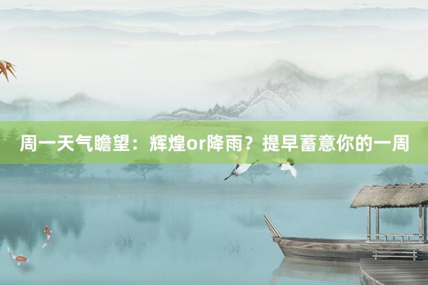 周一天气瞻望：辉煌or降雨？提早蓄意你的一周